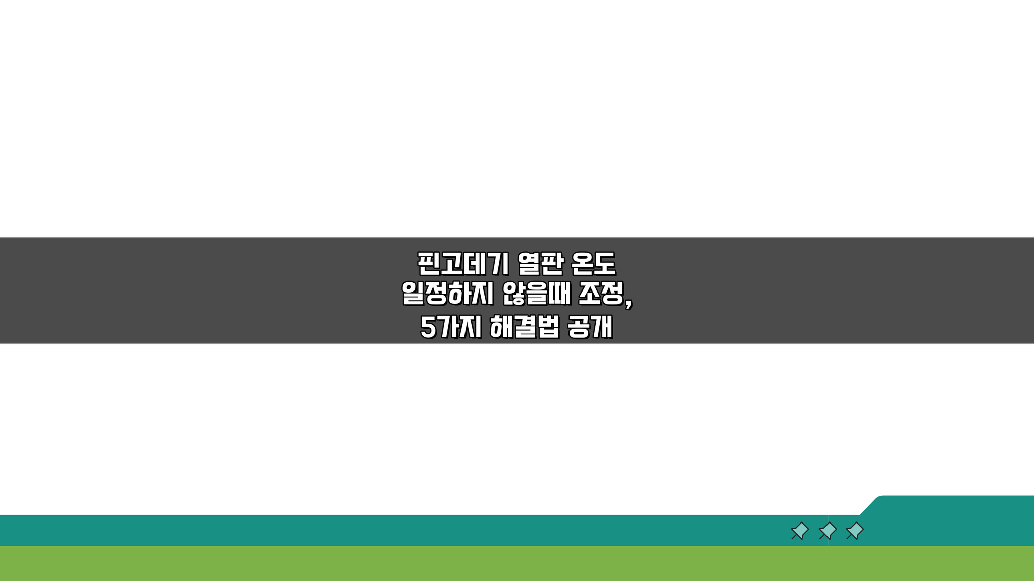 핀고데기 열판 온도 일정하지 않을때 조정, 5가지 해결법 공개