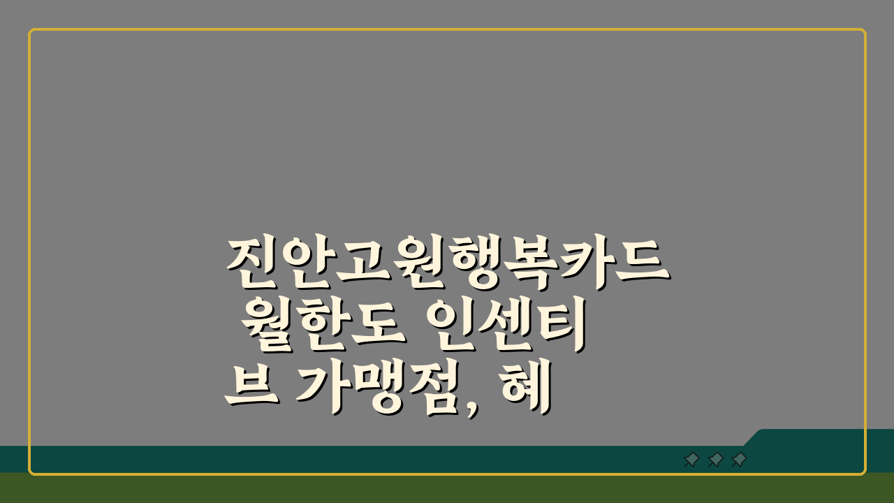 진안고원행복카드 월한도 인센티브 가맹점, 혜택 놓치지 않는 TOP 5