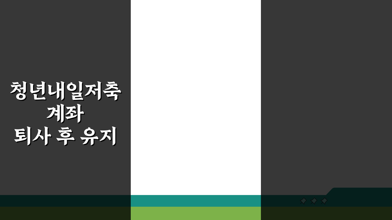 청년내일저축계좌 퇴사 후 유지 방법: 자격 조건과 대처 전략 A to Z