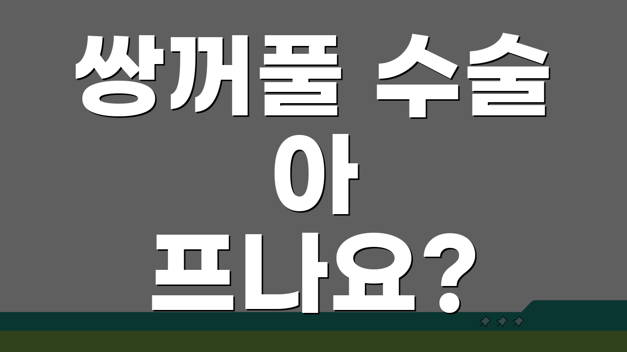쌍꺼풀 수술 아프나요? 마취부터 수술 통증까지 솔직 후기